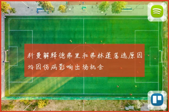 科曼解释德弗里和弗林蓬落选原因均因伤病影响出场机会